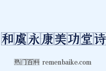 和虞永康美功堂诗是什么意思的图片
